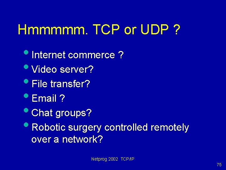 Hmmmmm. TCP or UDP ? • Internet commerce ? • Video server? • File