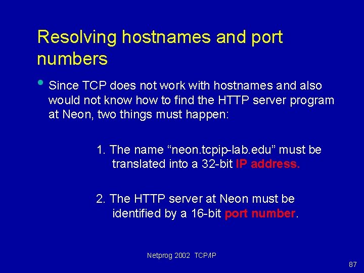 Resolving hostnames and port numbers • Since TCP does not work with hostnames and