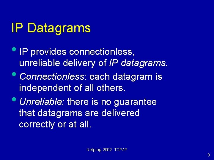 IP Datagrams • IP provides connectionless, • • unreliable delivery of IP datagrams. Connectionless: