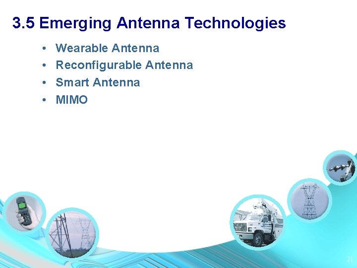 3. 5 Emerging Antenna Technologies • • Wearable Antenna Reconfigurable Antenna Smart Antenna MIMO
