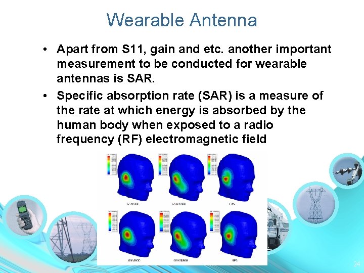 Wearable Antenna • Apart from S 11, gain and etc. another important measurement to