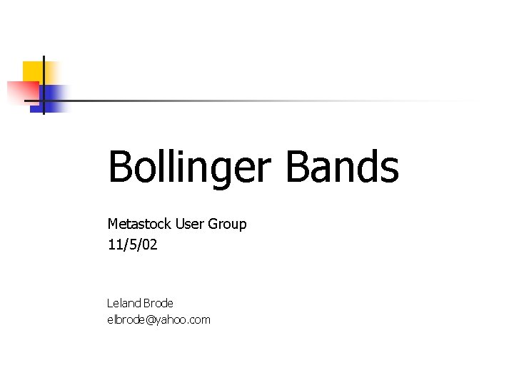 Bollinger Bands Metastock User Group 11/5/02 Leland Brode elbrode@yahoo. com 