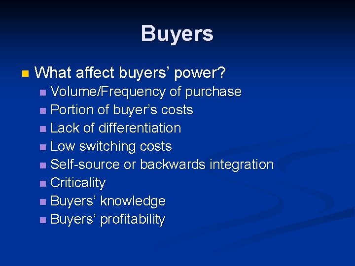 Buyers n What affect buyers’ power? Volume/Frequency of purchase n Portion of buyer’s costs Buyers n What affect buyers’ power? Volume/Frequency of purchase n Portion of buyer’s costs