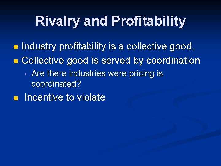 Rivalry and Profitability Industry profitability is a collective good. n Collective good is served Rivalry and Profitability Industry profitability is a collective good. n Collective good is served