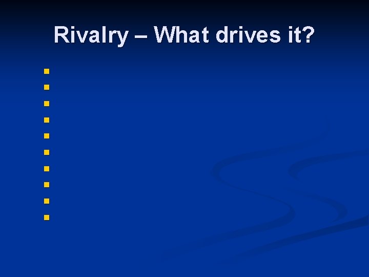 Rivalry – What drives it? n n n n n Rivalry – What drives it? n n n n n