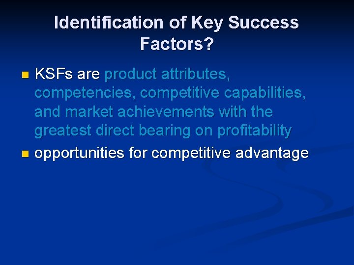 Identification of Key Success Factors? KSFs are product attributes, competencies, competitive capabilities, and market Identification of Key Success Factors? KSFs are product attributes, competencies, competitive capabilities, and market