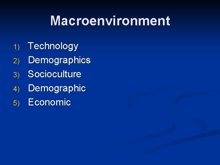 Macroenvironment 1) 2) 3) 4) 5) Technology Demographics Socioculture Demographic Economic Macroenvironment 1) 2) 3) 4) 5) Technology Demographics Socioculture Demographic Economic