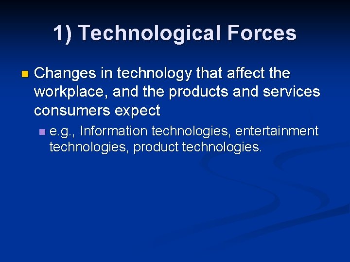 1) Technological Forces n Changes in technology that affect the workplace, and the products 1) Technological Forces n Changes in technology that affect the workplace, and the products