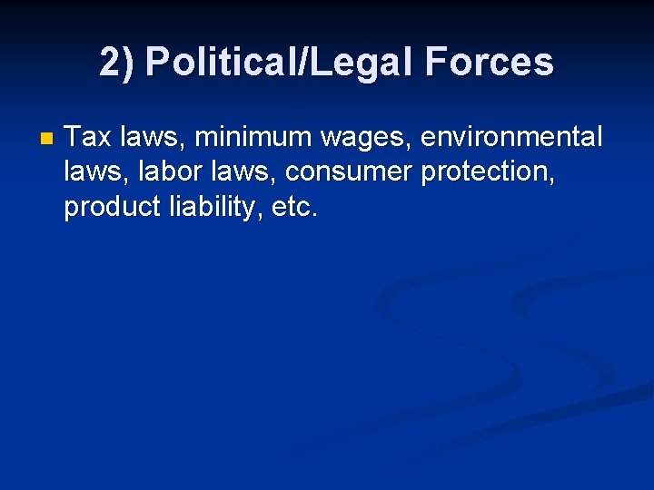 2) Political/Legal Forces n Tax laws, minimum wages, environmental laws, labor laws, consumer protection, 2) Political/Legal Forces n Tax laws, minimum wages, environmental laws, labor laws, consumer protection,