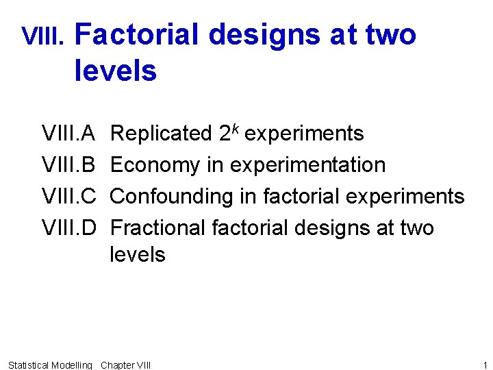 VIII. Factorial designs at two levels VIII. A VIII. B VIII. C VIII. D