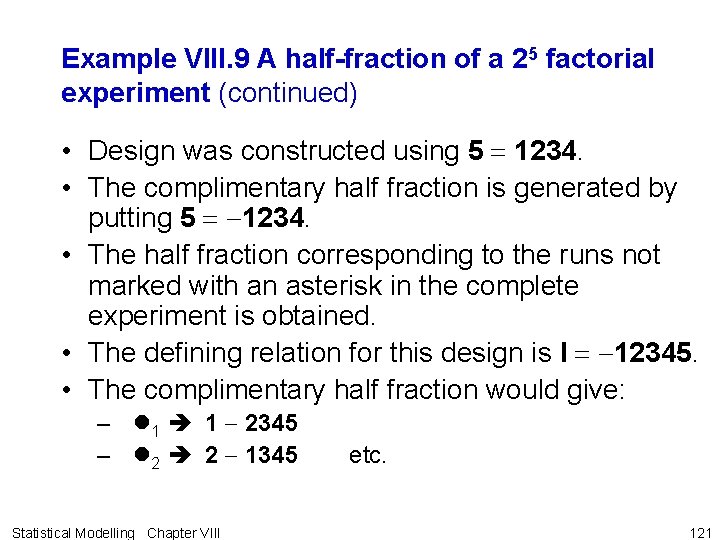 Example VIII. 9 A half-fraction of a 25 factorial experiment (continued) • Design was