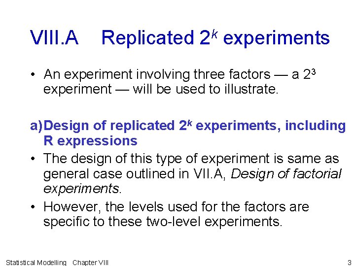 VIII. A Replicated 2 k experiments • An experiment involving three factors — a