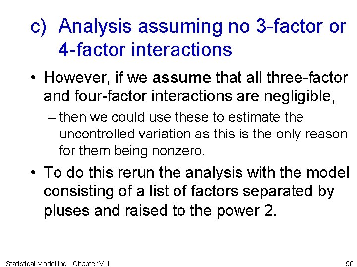 c) Analysis assuming no 3 -factor or 4 -factor interactions • However, if we