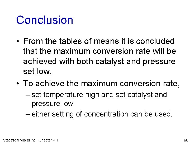 Conclusion • From the tables of means it is concluded that the maximum conversion