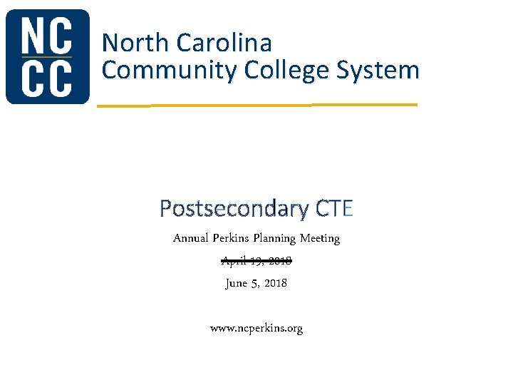 North Carolina Community College System Postsecondary CTE Annual Perkins Planning Meeting April 19, 2018