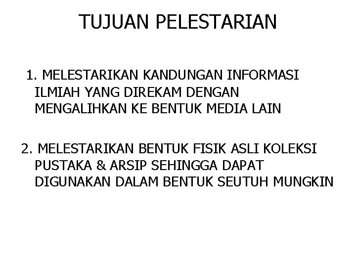 TUJUAN PELESTARIAN 1. MELESTARIKAN KANDUNGAN INFORMASI ILMIAH YANG DIREKAM DENGAN MENGALIHKAN KE BENTUK MEDIA