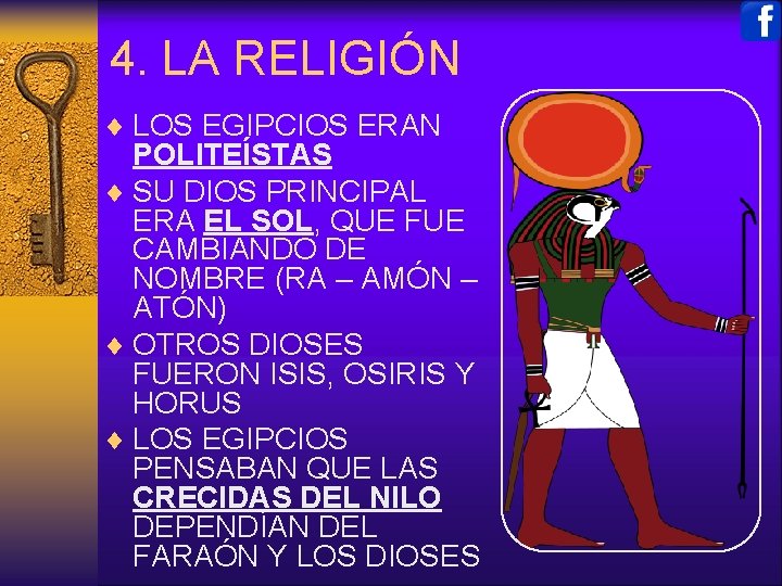 4. LA RELIGIÓN ¨ LOS EGIPCIOS ERAN POLITEÍSTAS ¨ SU DIOS PRINCIPAL ERA EL