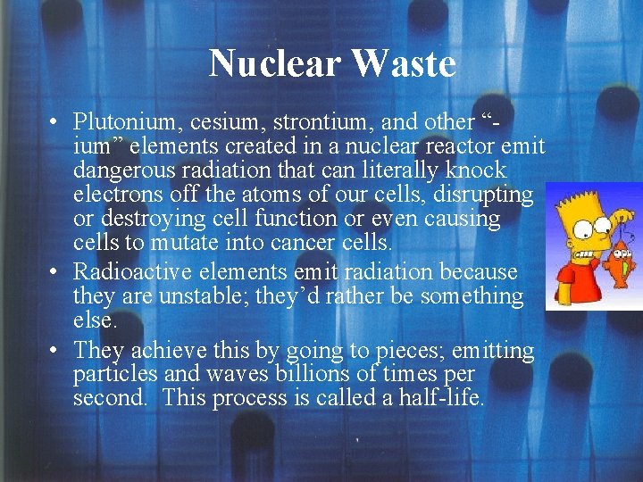 Nuclear Waste • Plutonium, cesium, strontium, and other “ium” elements created in a nuclear