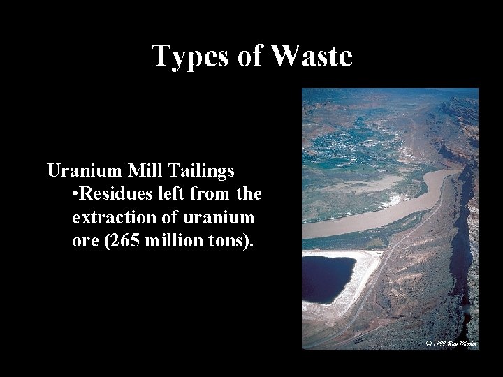Types of Waste Uranium Mill Tailings • Residues left from the extraction of uranium