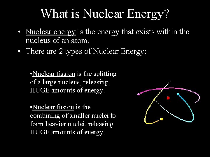 What is Nuclear Energy? • Nuclear energy is the energy that exists within the