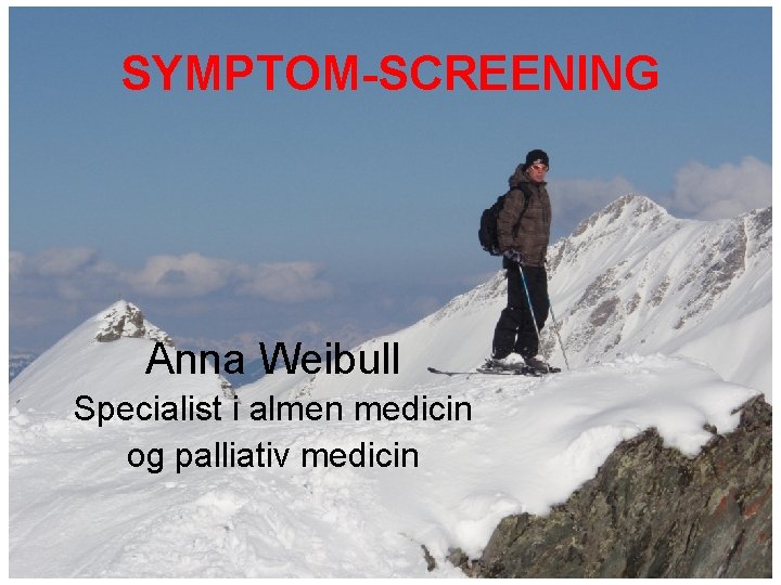 SYMPTOM-SCREENING Anna Weibull Specialist i almen medicin og palliativ medicin 