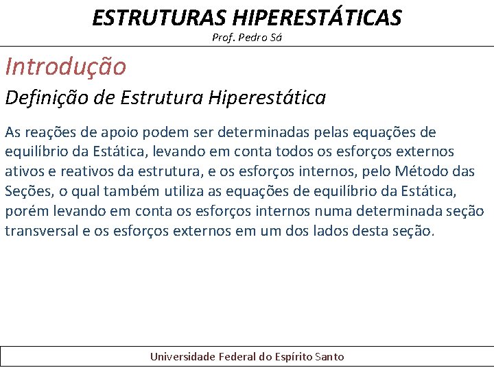 ESTRUTURAS HIPERESTÁTICAS Prof. Pedro Sá Introdução Definição de Estrutura Hiperestática As reações de apoio ESTRUTURAS HIPERESTÁTICAS Prof. Pedro Sá Introdução Definição de Estrutura Hiperestática As reações de apoio