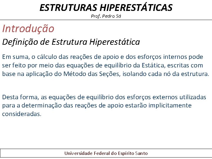 ESTRUTURAS HIPERESTÁTICAS Prof. Pedro Sá Introdução Definição de Estrutura Hiperestática Em suma, o cálculo ESTRUTURAS HIPERESTÁTICAS Prof. Pedro Sá Introdução Definição de Estrutura Hiperestática Em suma, o cálculo