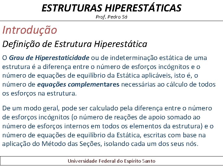 ESTRUTURAS HIPERESTÁTICAS Prof. Pedro Sá Introdução Definição de Estrutura Hiperestática O Grau de Hiperestaticidade ESTRUTURAS HIPERESTÁTICAS Prof. Pedro Sá Introdução Definição de Estrutura Hiperestática O Grau de Hiperestaticidade