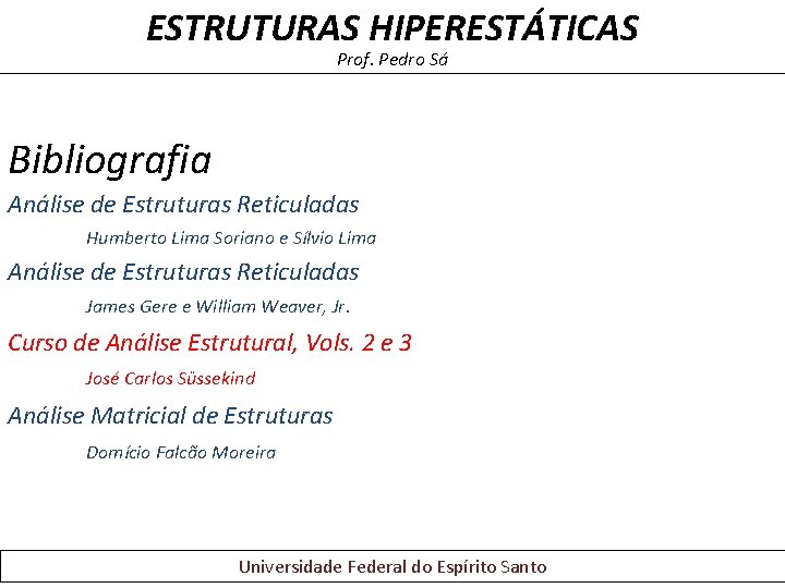 ESTRUTURAS HIPERESTÁTICAS Prof. Pedro Sá Bibliografia Análise de Estruturas Reticuladas Humberto Lima Soriano e ESTRUTURAS HIPERESTÁTICAS Prof. Pedro Sá Bibliografia Análise de Estruturas Reticuladas Humberto Lima Soriano e