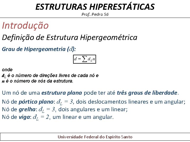 ESTRUTURAS HIPERESTÁTICAS Prof. Pedro Sá Introdução Definição de Estrutura Hipergeométrica Grau de Hipergeometria (d): ESTRUTURAS HIPERESTÁTICAS Prof. Pedro Sá Introdução Definição de Estrutura Hipergeométrica Grau de Hipergeometria (d):