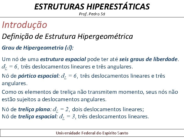 ESTRUTURAS HIPERESTÁTICAS Prof. Pedro Sá Introdução Definição de Estrutura Hipergeométrica Grau de Hipergeometria (d): ESTRUTURAS HIPERESTÁTICAS Prof. Pedro Sá Introdução Definição de Estrutura Hipergeométrica Grau de Hipergeometria (d):