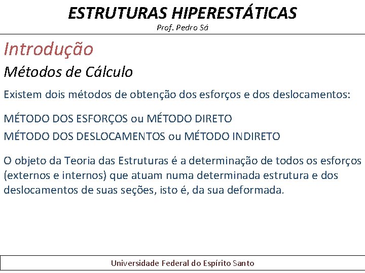 ESTRUTURAS HIPERESTÁTICAS Prof. Pedro Sá Introdução Métodos de Cálculo Existem dois métodos de obtenção ESTRUTURAS HIPERESTÁTICAS Prof. Pedro Sá Introdução Métodos de Cálculo Existem dois métodos de obtenção