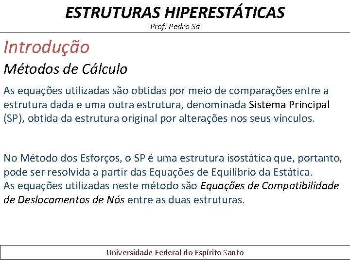 ESTRUTURAS HIPERESTÁTICAS Prof. Pedro Sá Introdução Métodos de Cálculo As equações utilizadas são obtidas ESTRUTURAS HIPERESTÁTICAS Prof. Pedro Sá Introdução Métodos de Cálculo As equações utilizadas são obtidas