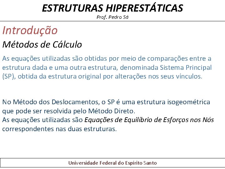 ESTRUTURAS HIPERESTÁTICAS Prof. Pedro Sá Introdução Métodos de Cálculo As equações utilizadas são obtidas ESTRUTURAS HIPERESTÁTICAS Prof. Pedro Sá Introdução Métodos de Cálculo As equações utilizadas são obtidas