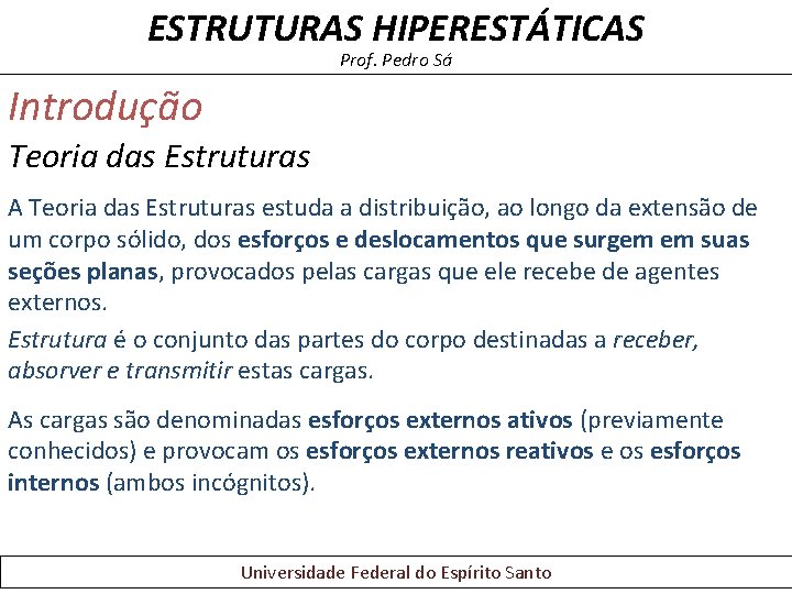 ESTRUTURAS HIPERESTÁTICAS Prof. Pedro Sá Introdução Teoria das Estruturas A Teoria das Estruturas estuda ESTRUTURAS HIPERESTÁTICAS Prof. Pedro Sá Introdução Teoria das Estruturas A Teoria das Estruturas estuda