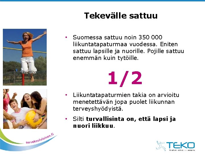 Tekevälle sattuu • Suomessa sattuu noin 350 000 liikuntatapaturmaa vuodessa. Eniten sattuu lapsille ja