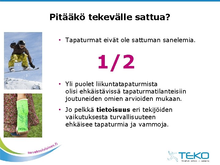 Pitääkö tekevälle sattua? • Tapaturmat eivät ole sattuman sanelemia. 1/2 • Yli puolet liikuntatapaturmista