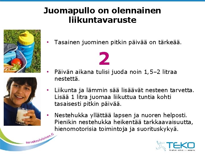 Juomapullo on olennainen liikuntavaruste • Tasainen juominen pitkin päivää on tärkeää. 2 • Päivän