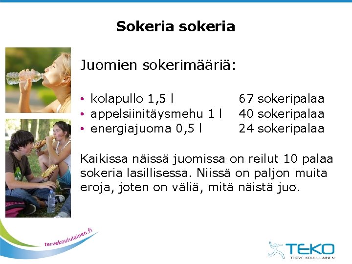 Sokeria sokeria Juomien sokerimääriä: • kolapullo 1, 5 l • appelsiinitäysmehu 1 l •