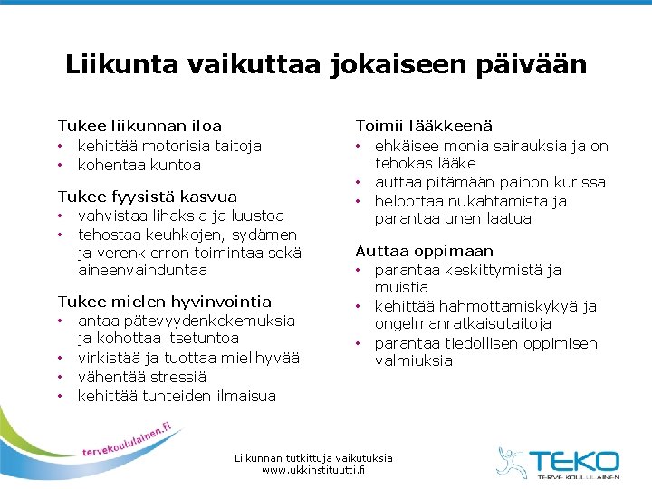 Liikunta vaikuttaa jokaiseen päivään Tukee liikunnan iloa • kehittää motorisia taitoja • kohentaa kuntoa