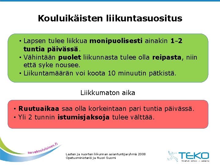 Kouluikäisten liikuntasuositus • Lapsen tulee liikkua monipuolisesti ainakin 1− 2 tuntia päivässä. • Vähintään