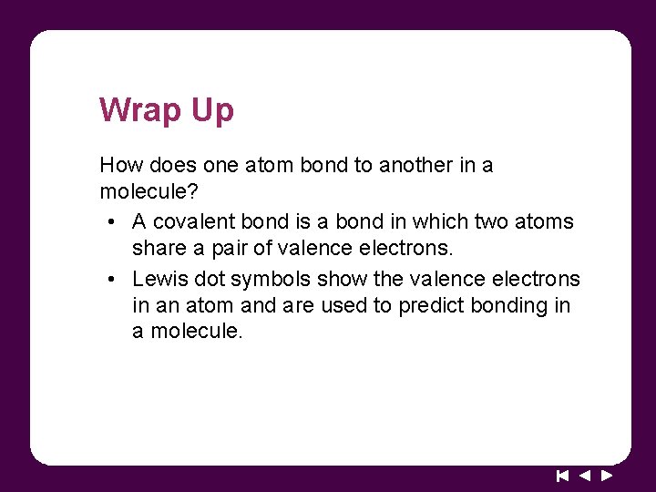 Wrap Up How does one atom bond to another in a molecule? • A Wrap Up How does one atom bond to another in a molecule? • A