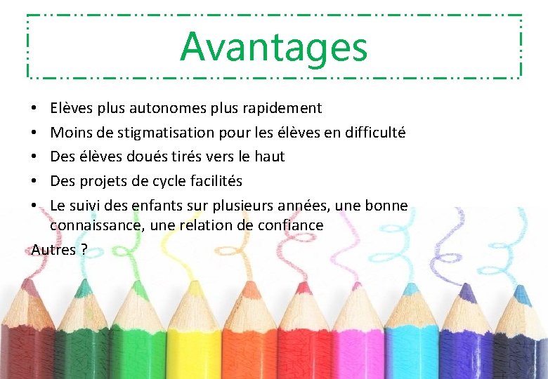 Avantages Elèves plus autonomes plus rapidement Moins de stigmatisation pour les élèves en difficulté Avantages Elèves plus autonomes plus rapidement Moins de stigmatisation pour les élèves en difficulté