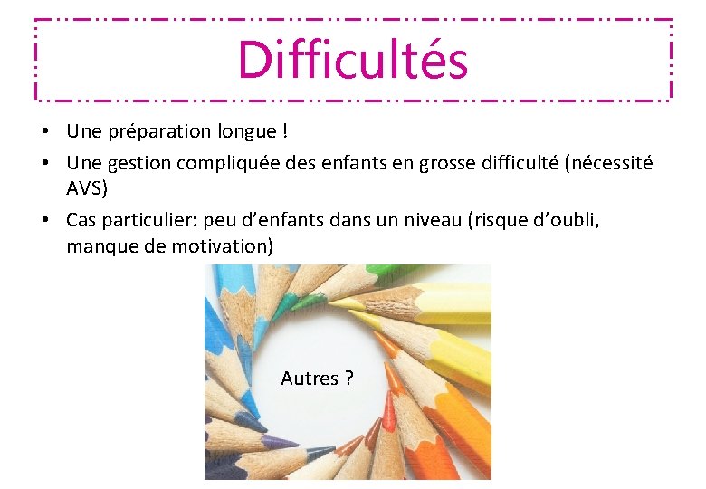 Difficultés • Une préparation longue ! • Une gestion compliquée des enfants en grosse Difficultés • Une préparation longue ! • Une gestion compliquée des enfants en grosse