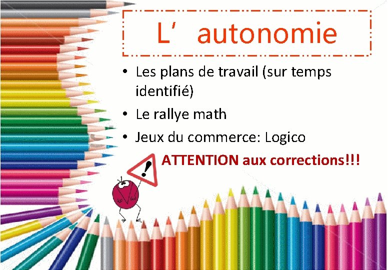 L’autonomie • Les plans de travail (sur temps identifié) • Le rallye math • L’autonomie • Les plans de travail (sur temps identifié) • Le rallye math •