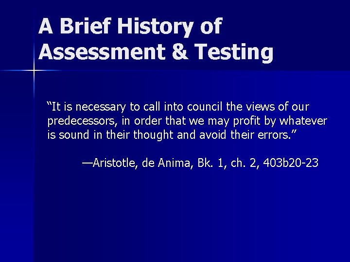 A Brief History of Assessment & Testing “It is necessary to call into council
