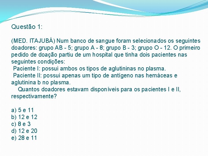 Questão 1: (MED. ITAJUBÁ) Num banco de sangue foram selecionados os seguintes doadores: grupo