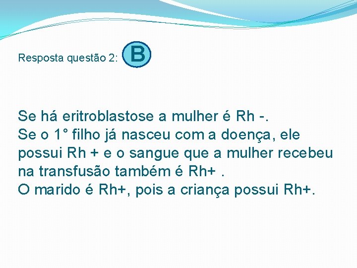 Resposta questão 2: B Se há eritroblastose a mulher é Rh . Se o