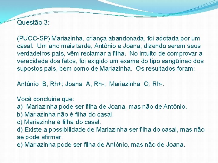 Questão 3: (PUCC SP) Mariazinha, criança abandonada, foi adotada por um casal. Um ano