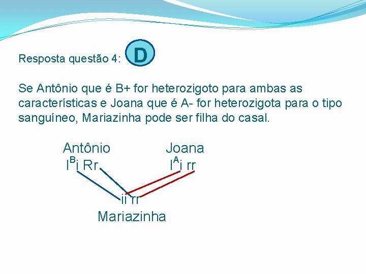 Resposta questão 4: D Se Antônio que é B+ for heterozigoto para ambas as